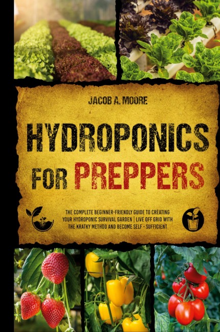 Hydroponics for Preppers: The Complete Beginner-Friendly Guide to Creating Your Hydroponic Survival Garden | Live Off Grid with the Kratky Method and Become Self- Sufficient