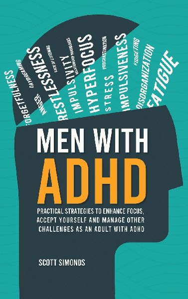 Men with ADHD: Practical Strategies to Enhance Focus, Accept Yourself and Manage Other Challenges as an Adult With ADHD