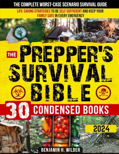 The Prepper's Survival Bible: The Complete Worst-Case Scenario Survival Guide - Life-Saving Strategies to Be Self Sufficient and Keep Your Family Safe in Every Emergency