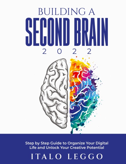 Building a Second Brain 2022: Step by Step Guide to Organize Your Digital Life and Unlock Your Creative Potential
