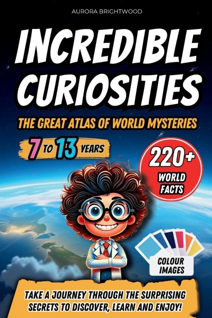 Incredible Curiosities - The Great Atlas of World Mysteries: Take a journey through the surprising secrets to discover, learn and enjoy!