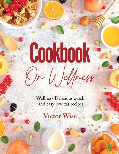 COOKBOOK ON WELLNESS: Delicious quick and easy low-fat recipes