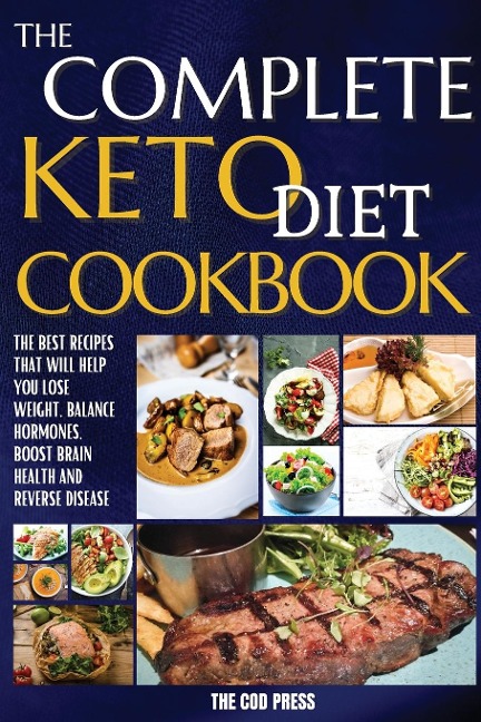 The Complete Keto Diet Cookbook: The Best Recipes That Will Help You Lose Weight, Balance Hormones, Boost Brain Health And Reverse Disease
