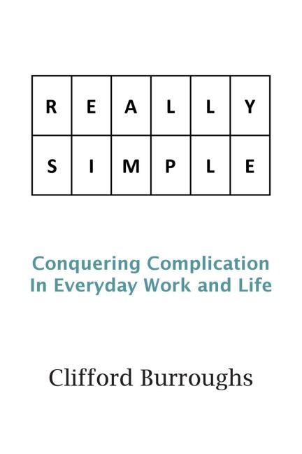 Really Simple: Conquering Complication In Everyday Work and Life