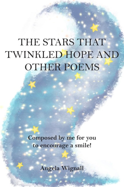 The Stars That Twinkled Hope And Other Poems: Composed by me for you to encourage a smile!
