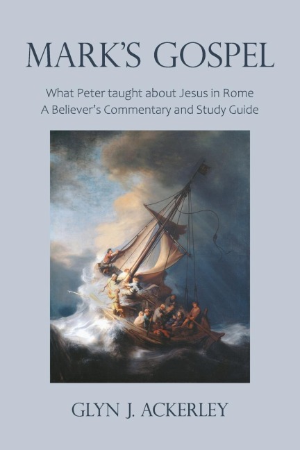Marks Gospel: What Peter taught about Jesus in Rome, A Believers Commentary and Study Guide