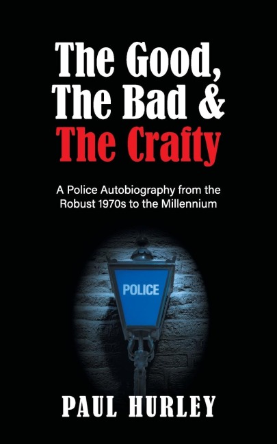 The Good, The Bad and The Crafty: A Police Autobiography from the Robust 1970s to the Millennium
