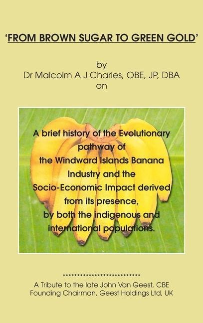 From Brown Sugar to Green Gold: A brief history of the Evolutionary pathway of the Windward Islands Banana Industry and the Socio-Economic Impact de
