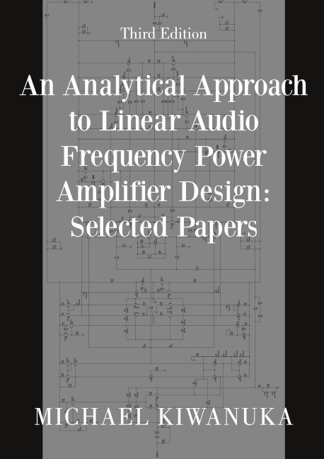An Analytical Approach to Linear Audio Frequency Power Amplifier Design: Selected Papers (Third Edition)