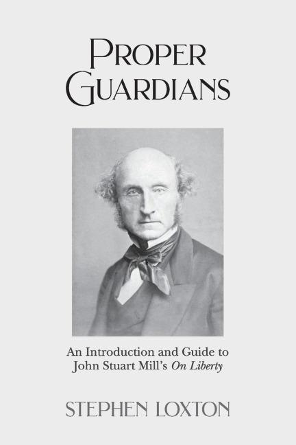 Proper Guardians: An Introduction and Guide to John Stuart Mills On Liberty