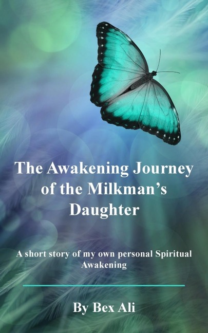 The Awakening Journey of a Milkmans Daughter: A short story of my own personal Spiritual Awakening