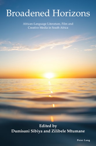 Broadened Horizons African-language Literature, Film and Creative Media in South Africa