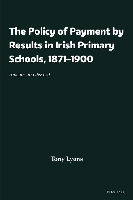 The Policy of Payment by Results in Irish Primary Schools, 1871-1900: rancour and discord