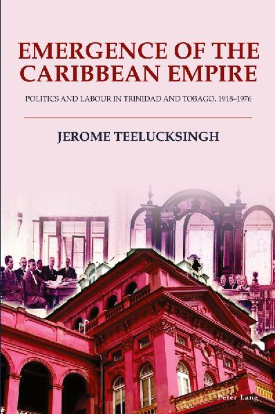 Emergence of the Caribbean Empire: Politics and Labour in Trinidad and Tobago, 1918-1976