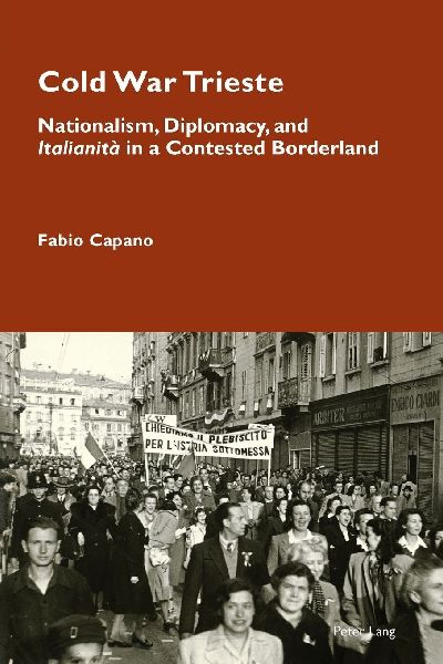Cold War Trieste: Nationalism, Diplomacy, and "Italianità" in a Contested Borderland