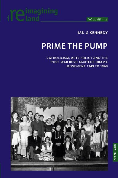 Prime the Pump: Catholicism, Arts Policy and the Post-war Irish Amateur Drama Movement 1949 to 1969