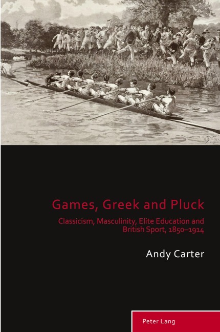 Games, Greek and Pluck: Classicism, Masculinity, Elite Education and British Sport, 1850-1914