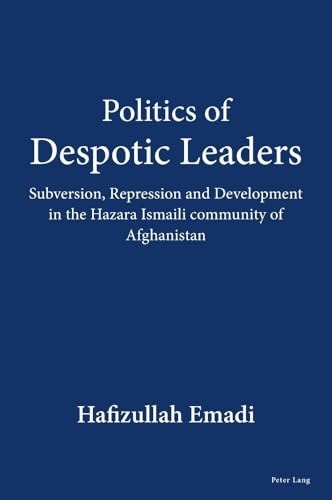 Politics of Despotic Leaders Subversion, Repression and Development in the Hazara Ismaili Community of Afghanistan