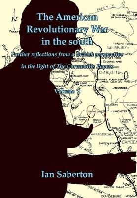 The American Revolutionary War in the south: Further Reflections from a British perspective in the light of The Cornwallis Papers