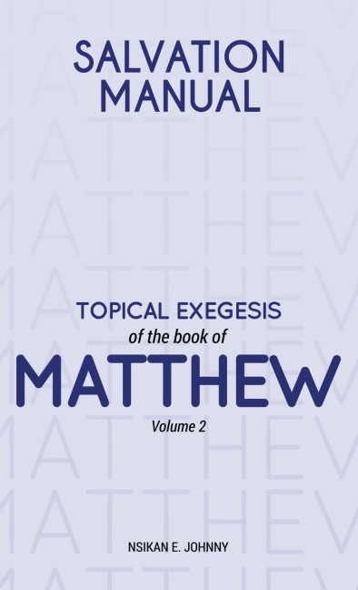 Salvation Manual: Topical Exegesis of the Book of Matthew - Volume 2