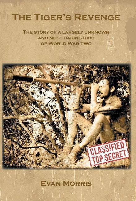 The Tigers Revenge: The story of a largely unknown and most daring raid of World War Two