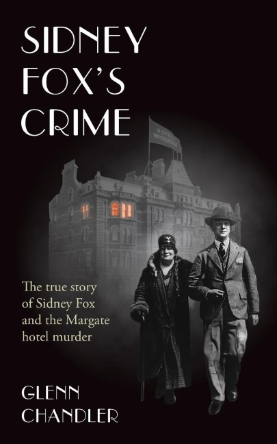 Sidney Foxs Crime: The true story of Sidney Harry Fox and the Margate murder