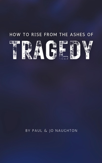 How To Rise From The Ashes of Tragedy
