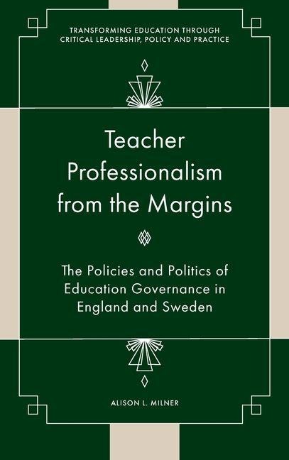 Teacher Professionalism from the Margins: The Policies and Politics of Education Governance in England and Sweden