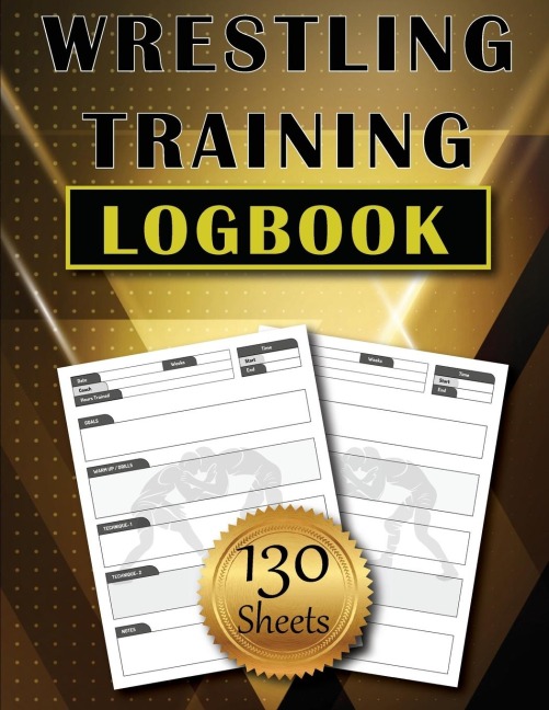 Wrestling Training LogBook: 130 Sheets to Track and Record Training Techniques | Simple and Modern Wrestler Journal | Amazing Gift