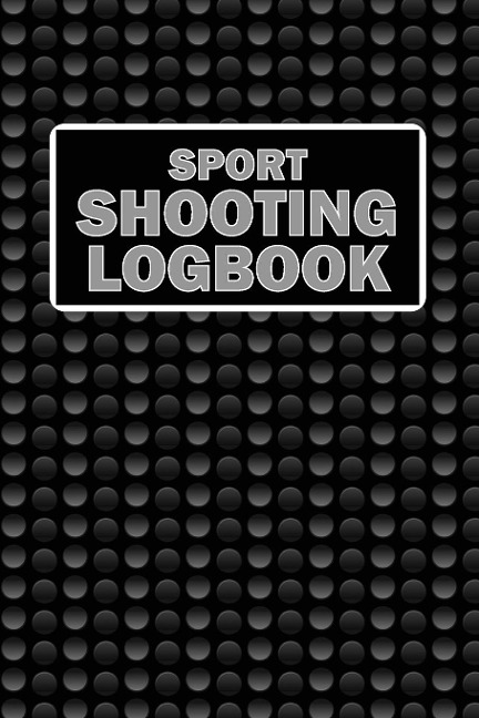 Sport Shooting LogBook: Keep Record Date, Time, Location, Firearm, Scope Type, Ammunition, Distance, Powder, Primer, Brass, Diagram Pages | | Sport Shooting LogBook For Beginners & Professionals