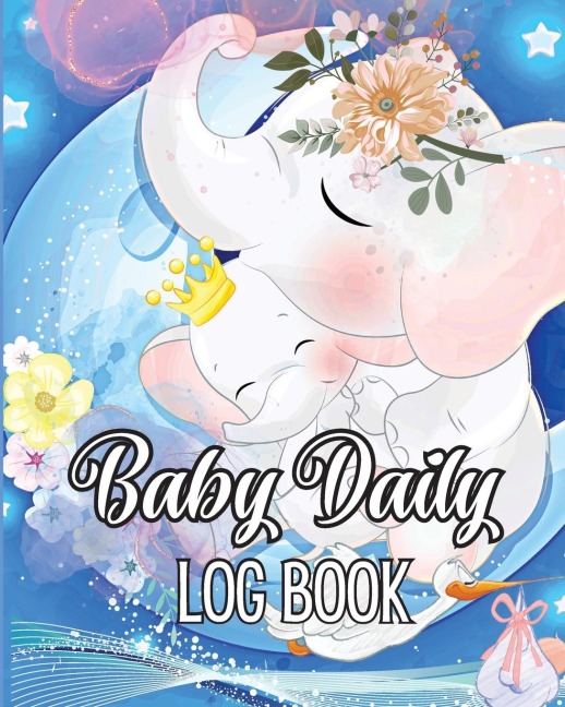 Babys Daily Log Book: Babies and Toddlers Tracker Notebook to Keep Record of Feed, Sleep Times, Health, Supplies Needed. Ideal For New Parents Or Nannies