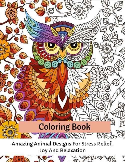 Coloring Book: Amazing Animal Designs For Stress Relief, Joy And Relaxation