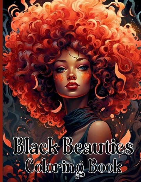 Black Beauties Coloring Book: Amazing African American Black Women Coloring Designs Celebrating Dark Beauty, Self-Love and Good Vibes