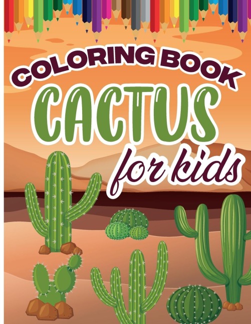 Cactus Coloring Book for Kids: Color and Create Beautiful Cactus, Fun Cactus Coloring Pages for Relaxation and Stress Relief