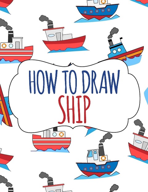 How to Draw Ship: A Step-by-Step Drawing and Activity Book for Kids