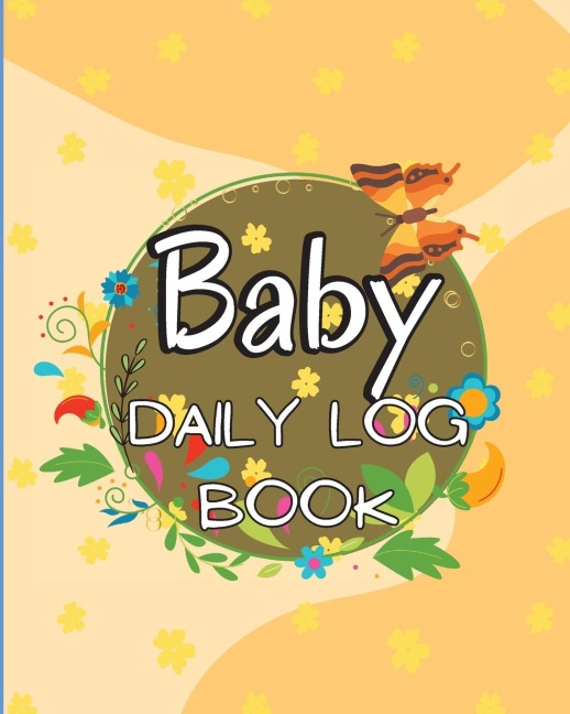 Baby Daily Logbook: Keep Track of Newborns Feedings Patterns, Record Supplies Needed, Sleep Times, Diapers And Activities | Ideal For New Parents Or Nannies