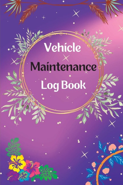 Vehicle Maintenance Log Book: Service And Repair Log Book | Car Maintenance Log Book | Oil Change Log Book, Vehicle and Automobile Service, Engine, Fuel, Miles, Tires Log Notes
