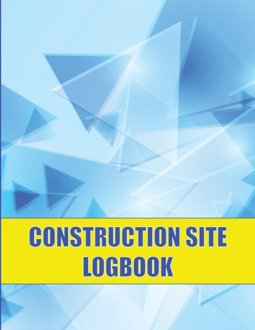 Construction Site Logbook: Perfect for Foremen, Construction Site Managers |  Construction Daily Tracker to Record Workforce, Tasks, Schedules and Many More