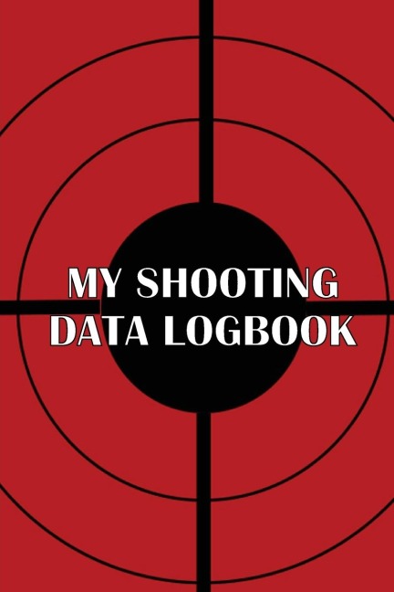 My Shooting Data Logbook: Special Gift for Shooting Lover | Keep Record Date, Time, Location, Firearm, Scope Type, Ammunition, Distance, Powder, Primer, Brass, Diagram Pages