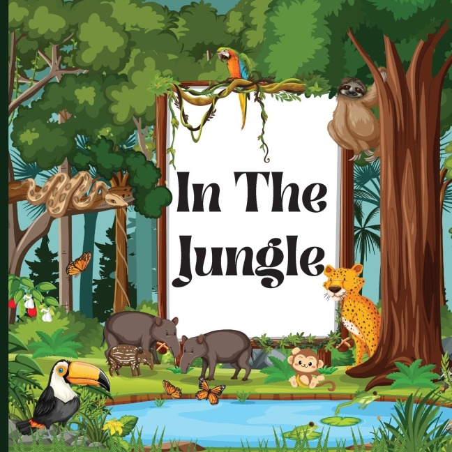 In the Jungle Book for Kids: A Colorful, Educational, and Enjoyable Childrens Book that Describes the Characteristics of Various Animals (Jungle Animals Book for Kids)