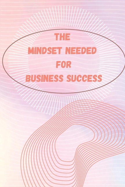 The Entrepreneur Mindset: How to Think, Act, and Grow Like a Successful Entrepreneur