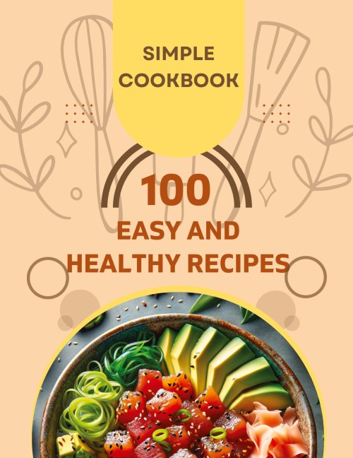 Easy and Healthy Recipes Cookbook: 100 Quick and Delicious Recipes for a Healthier You