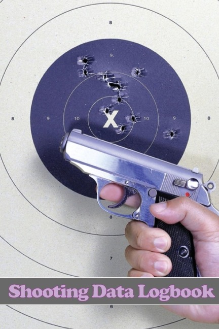 Shooting Data Logbook: Keep Record Date, Time, Location, Firearm, Scope Type, Ammunition, Distance, Primer, Brass, Diagram Pages and Many More for Shooting Lover
