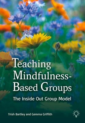 Teaching Mindfulness-Based Groups: The Inside Out Group Model