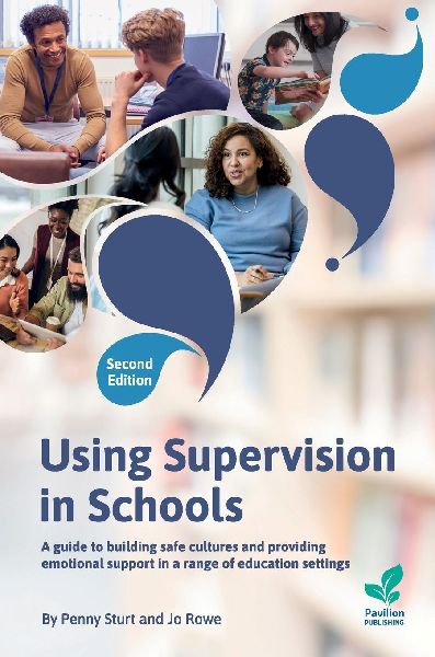 Using Supervision in Schools: A Guide to Building Safe Cultures and Providing Emotional Support in a Range of Education Settings, 2nd Edition