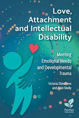 Love, Attachment and Intellectual Disability: Meeting Emotional Needs and Developmental Trauma