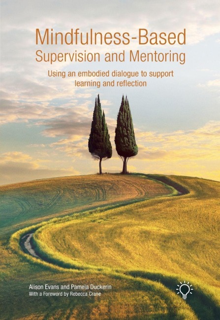 Mindfulness-Based Supervision and Mentoring: Using an Embodied Dialogue to Support Learning and Reflection