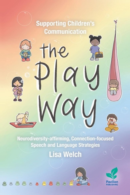 Supporting Children's Communication The Play Way: Neurodiversity-affirming, Connection-focused Speech and Language Strategies