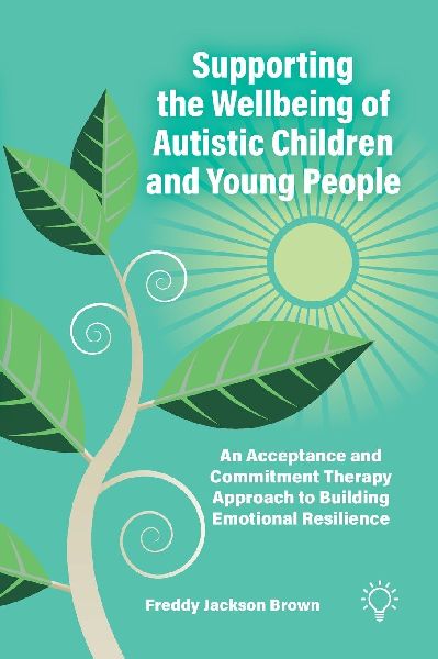 Supporting the Wellbeing of Autistic Children and Young People: An Acceptance and Commitment Therapy Approach