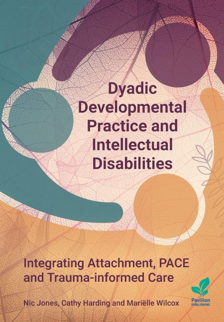 Dyadic Developmental Practice and Intellectual Disability: Integrating Attachment, PACE and Trauma-informed Care